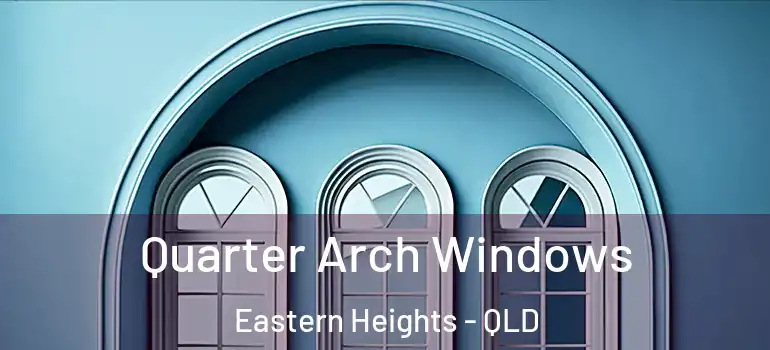  Quarter Arch Windows Eastern Heights - QLD
