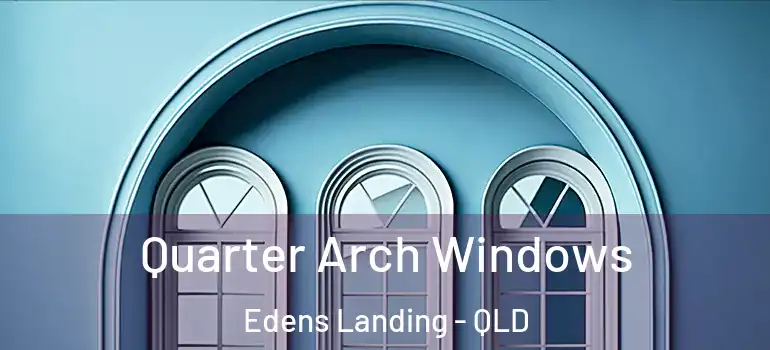  Quarter Arch Windows Edens Landing - QLD