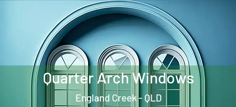 Quarter Arch Windows England Creek - QLD