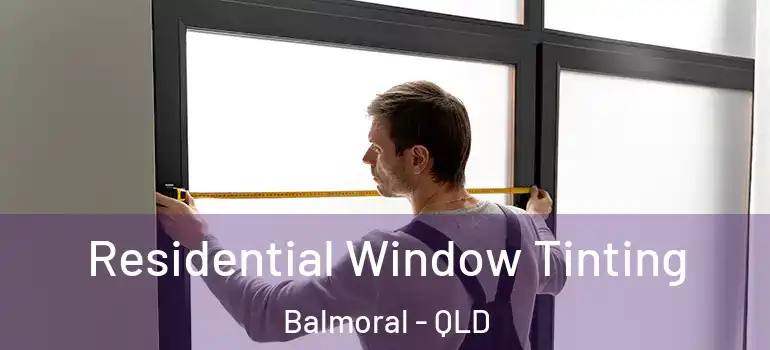  Residential Window Tinting Balmoral - QLD