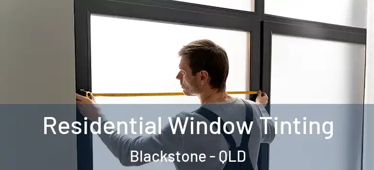  Residential Window Tinting Blackstone - QLD