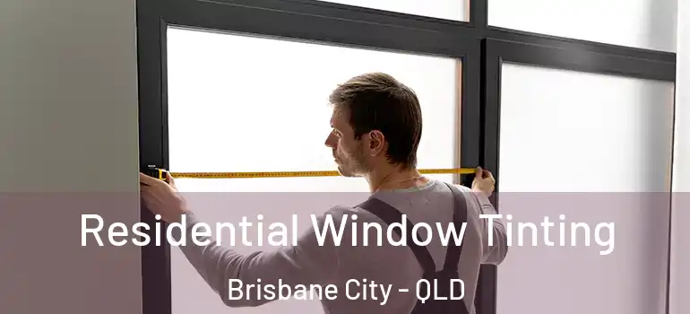  Residential Window Tinting Brisbane City - QLD