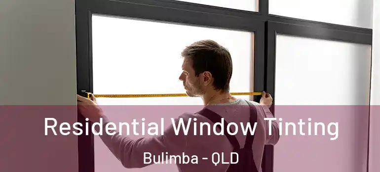  Residential Window Tinting Bulimba - QLD