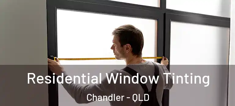  Residential Window Tinting Chandler - QLD