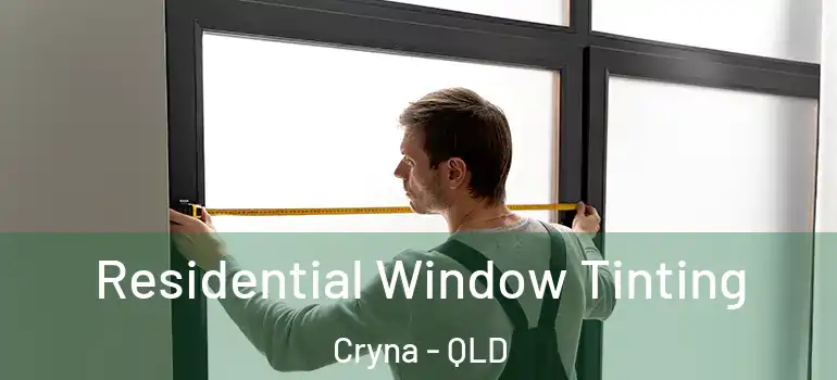  Residential Window Tinting Cryna - QLD