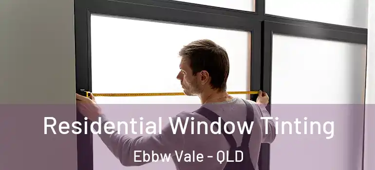 Residential Window Tinting Ebbw Vale - QLD