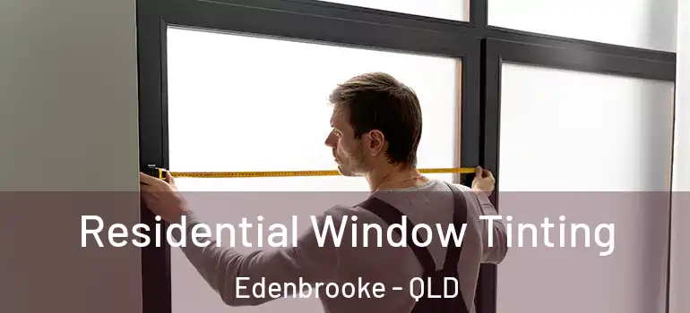  Residential Window Tinting Edenbrooke - QLD