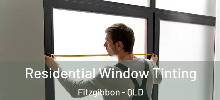  Residential Window Tinting Fitzgibbon - QLD