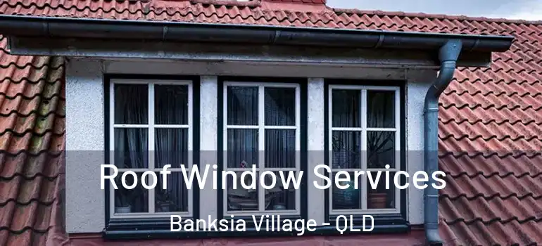  Roof Window Services Banksia Village - QLD