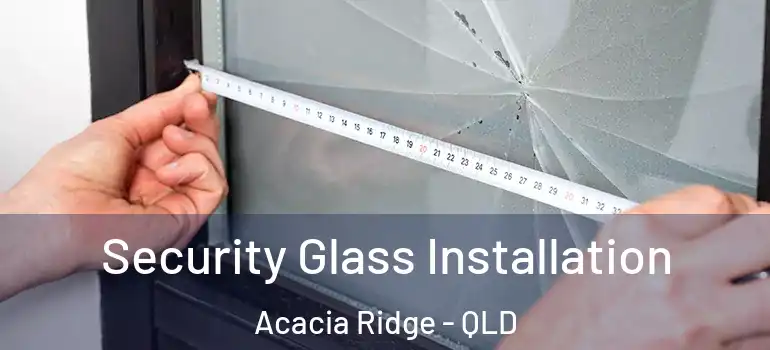  Security Glass Installation Acacia Ridge - QLD