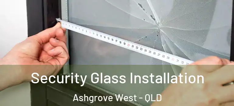  Security Glass Installation Ashgrove West - QLD