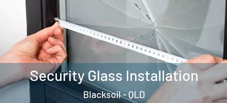  Security Glass Installation Blacksoil - QLD