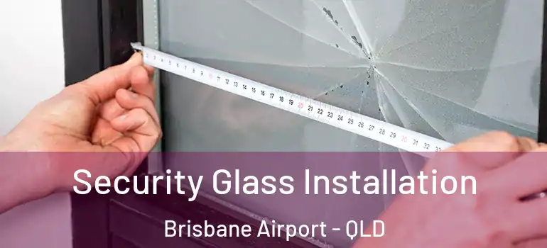  Security Glass Installation Brisbane Airport - QLD