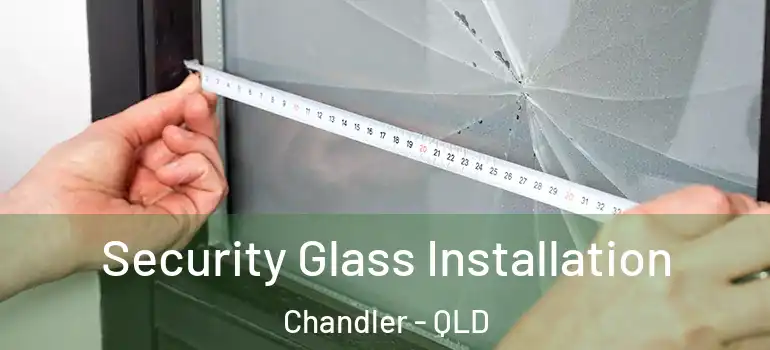  Security Glass Installation Chandler - QLD