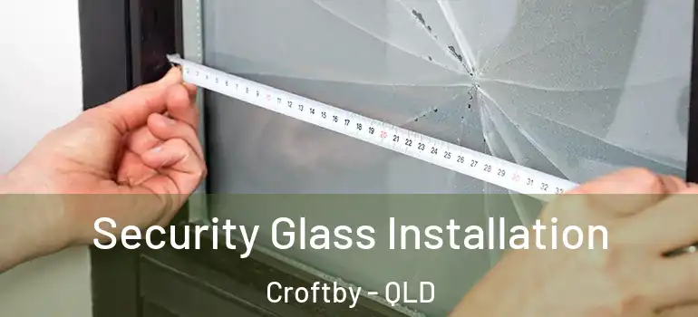  Security Glass Installation Croftby - QLD