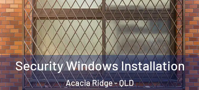  Security Windows Installation Acacia Ridge - QLD