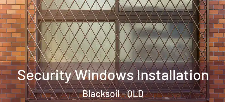  Security Windows Installation Blacksoil - QLD
