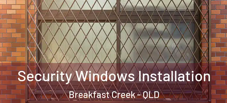  Security Windows Installation Breakfast Creek - QLD