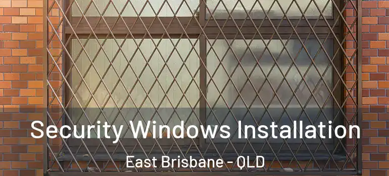  Security Windows Installation East Brisbane - QLD