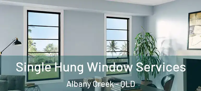  Single Hung Window Services Albany Creek - QLD