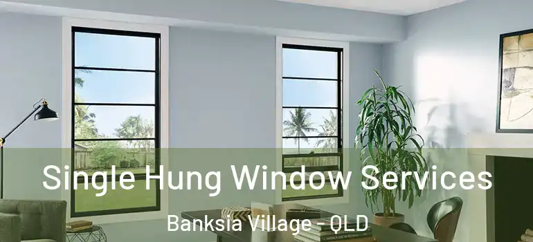  Single Hung Window Services Banksia Village - QLD