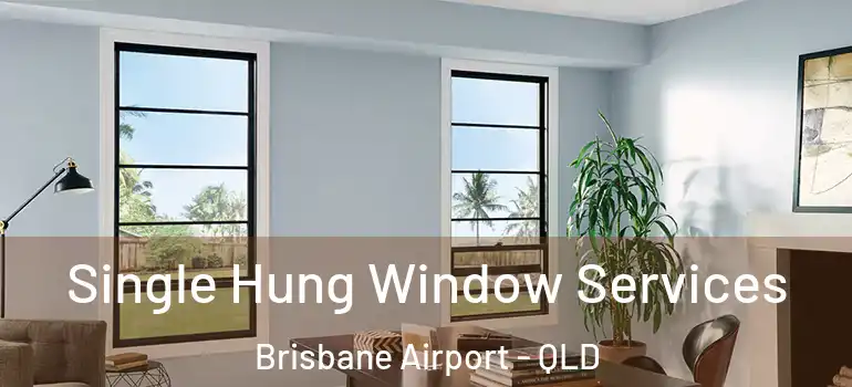  Single Hung Window Services Brisbane Airport - QLD