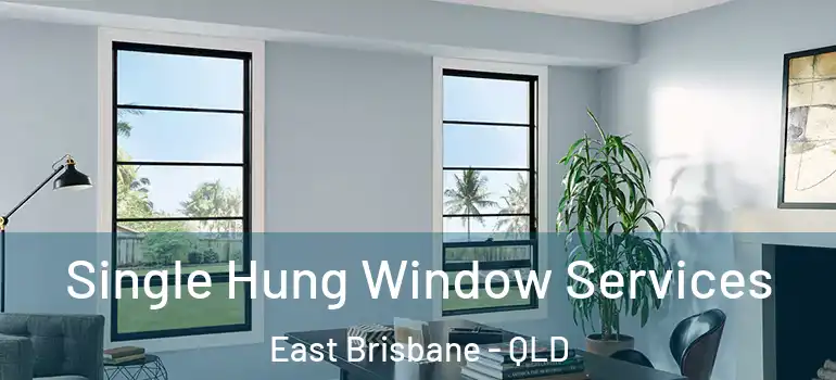  Single Hung Window Services East Brisbane - QLD