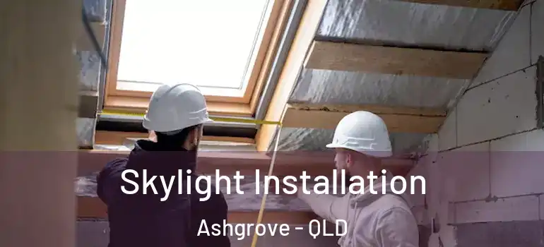  Skylight Installation Ashgrove - QLD