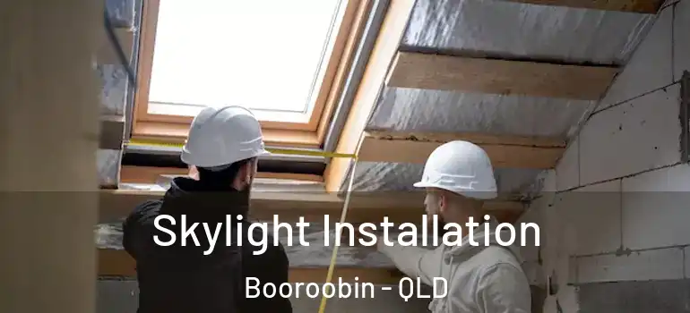  Skylight Installation Booroobin - QLD