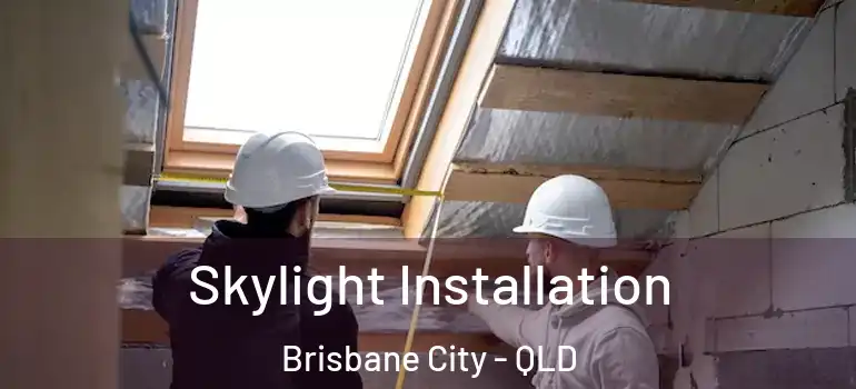  Skylight Installation Brisbane City - QLD