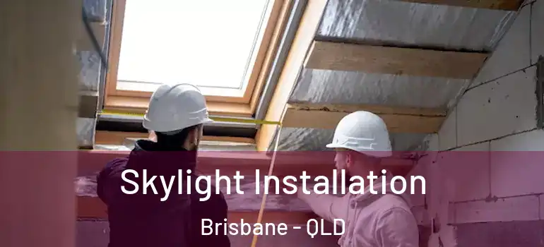  Skylight Installation Brisbane - QLD