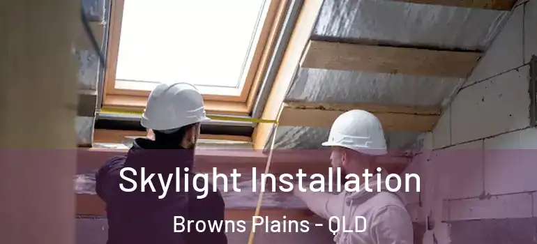  Skylight Installation Browns Plains - QLD