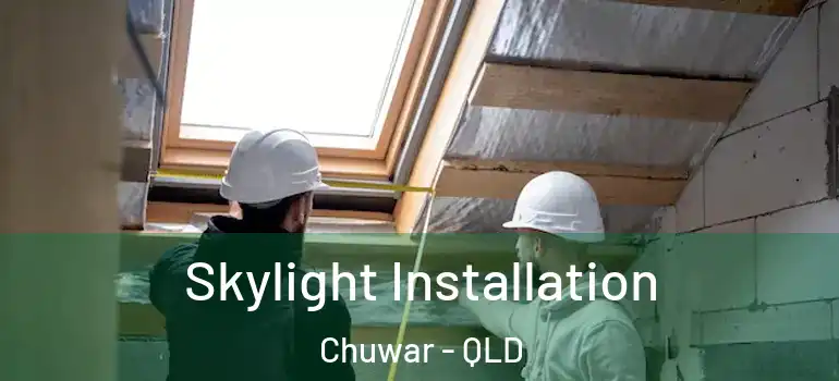  Skylight Installation Chuwar - QLD