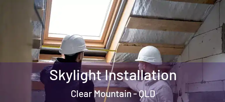  Skylight Installation Clear Mountain - QLD