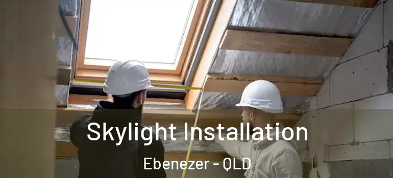  Skylight Installation Ebenezer - QLD