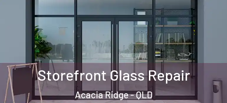  Storefront Glass Repair Acacia Ridge - QLD