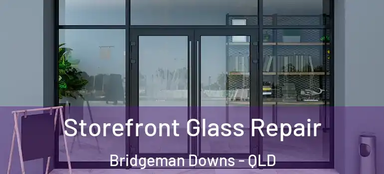  Storefront Glass Repair Bridgeman Downs - QLD