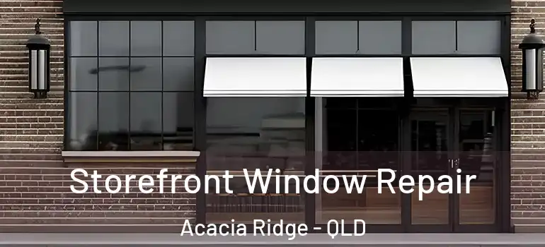  Storefront Window Repair Acacia Ridge - QLD