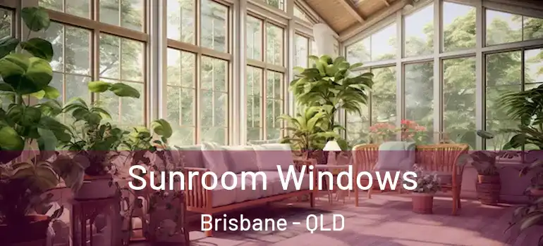  Sunroom Windows Brisbane - QLD