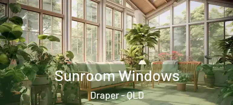  Sunroom Windows Draper - QLD