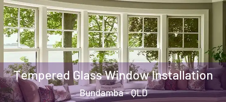  Tempered Glass Window Installation Bundamba - QLD