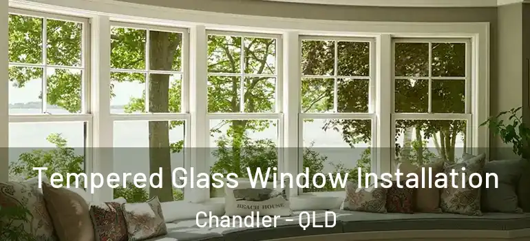 Tempered Glass Window Installation Chandler - QLD