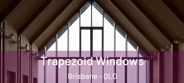  Trapezoid Windows Brisbane - QLD