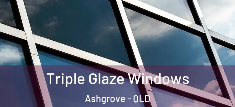  Triple Glaze Windows Ashgrove - QLD