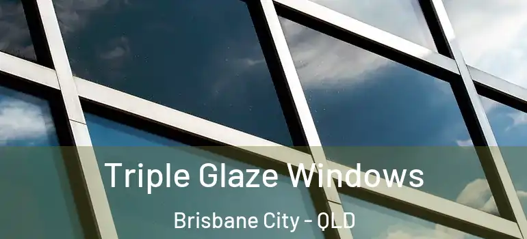  Triple Glaze Windows Brisbane City - QLD