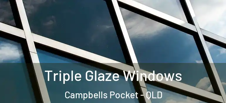  Triple Glaze Windows Campbells Pocket - QLD