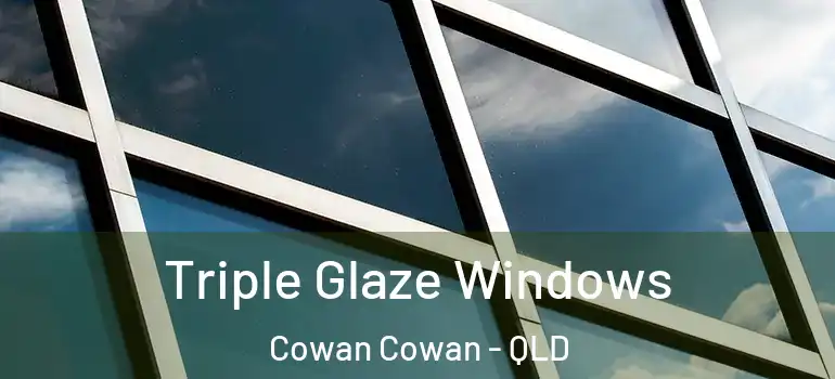Triple Glaze Windows Cowan Cowan - QLD