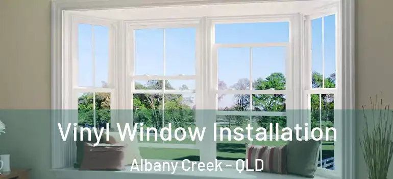  Vinyl Window Installation Albany Creek - QLD