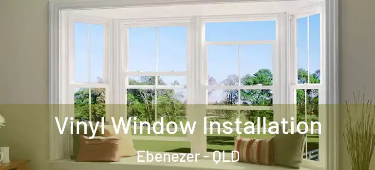  Vinyl Window Installation Ebenezer - QLD