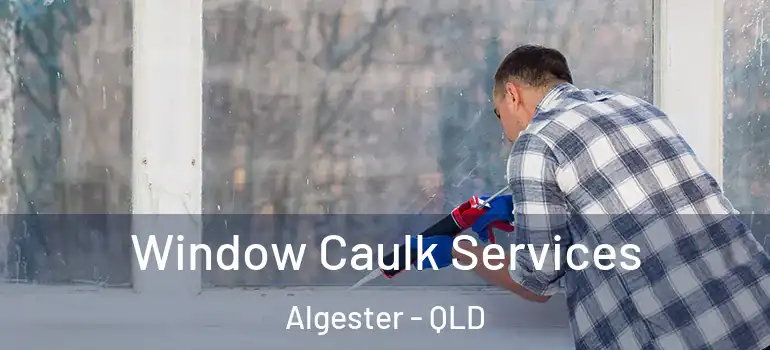  Window Caulk Services Algester - QLD